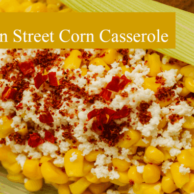 Mexican street corn casserole